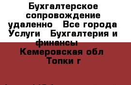 Бухгалтерское сопровождение удаленно - Все города Услуги » Бухгалтерия и финансы   . Кемеровская обл.,Топки г.